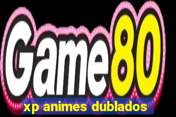 xp animes dublados